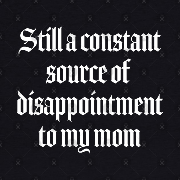 Still a constant source of disappointment to my mom by ölümprints